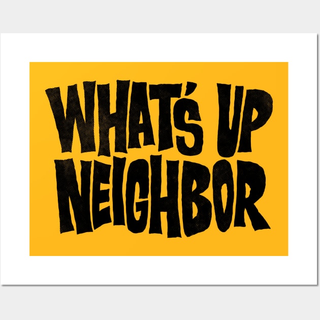 What's Up Neighbor Wall Art by zerobriant